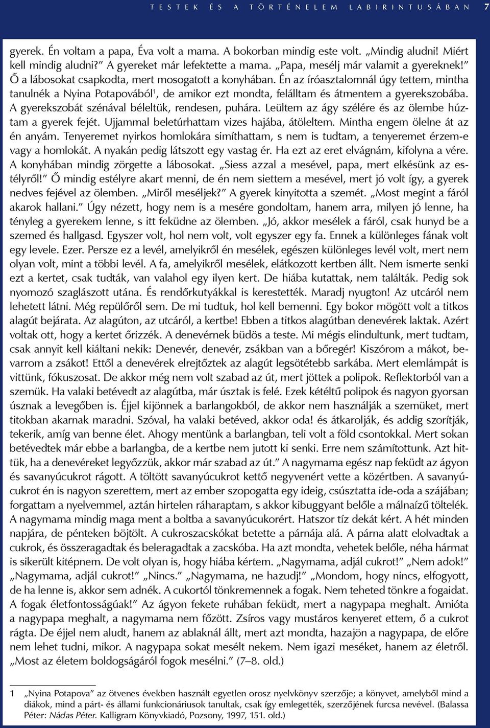 Én az íróasztalomnál úgy tettem, mintha tanulnék a Nyina Potapovából 1, de amikor ezt mondta, felálltam és átmentem a gyerekszobába. A gyerekszobát szénával béleltük, rendesen, puhára.