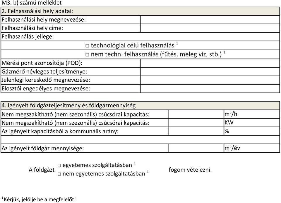 Igényelt földgázteljesítmény és földgázmennyiség Nem megszakítható (nem szezonális) csúcsórai kapacitás: m 3 /h Nem megszakítható (nem szezonális) csúcsórai kapacitás: KW Az