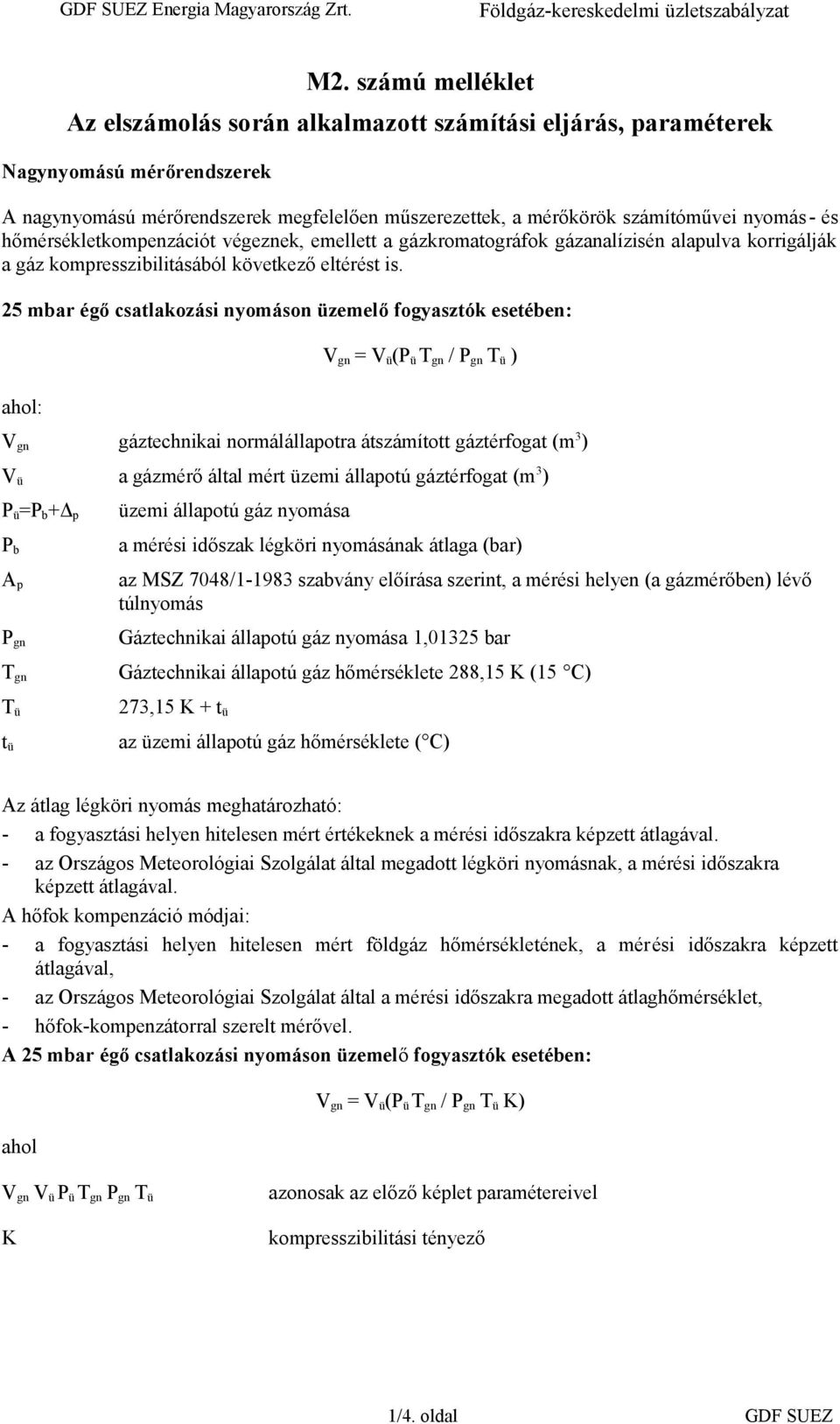 25 mbar égő csatlakozási nyomáson üzemelő fogyasztók esetében: ahol: V gn = V ü (P ü T gn / P gn T ü ) V gn gáztechnikai normálállapotra átszámított gáztérfogat (m 3 ) V ü a gázmérő által mért üzemi