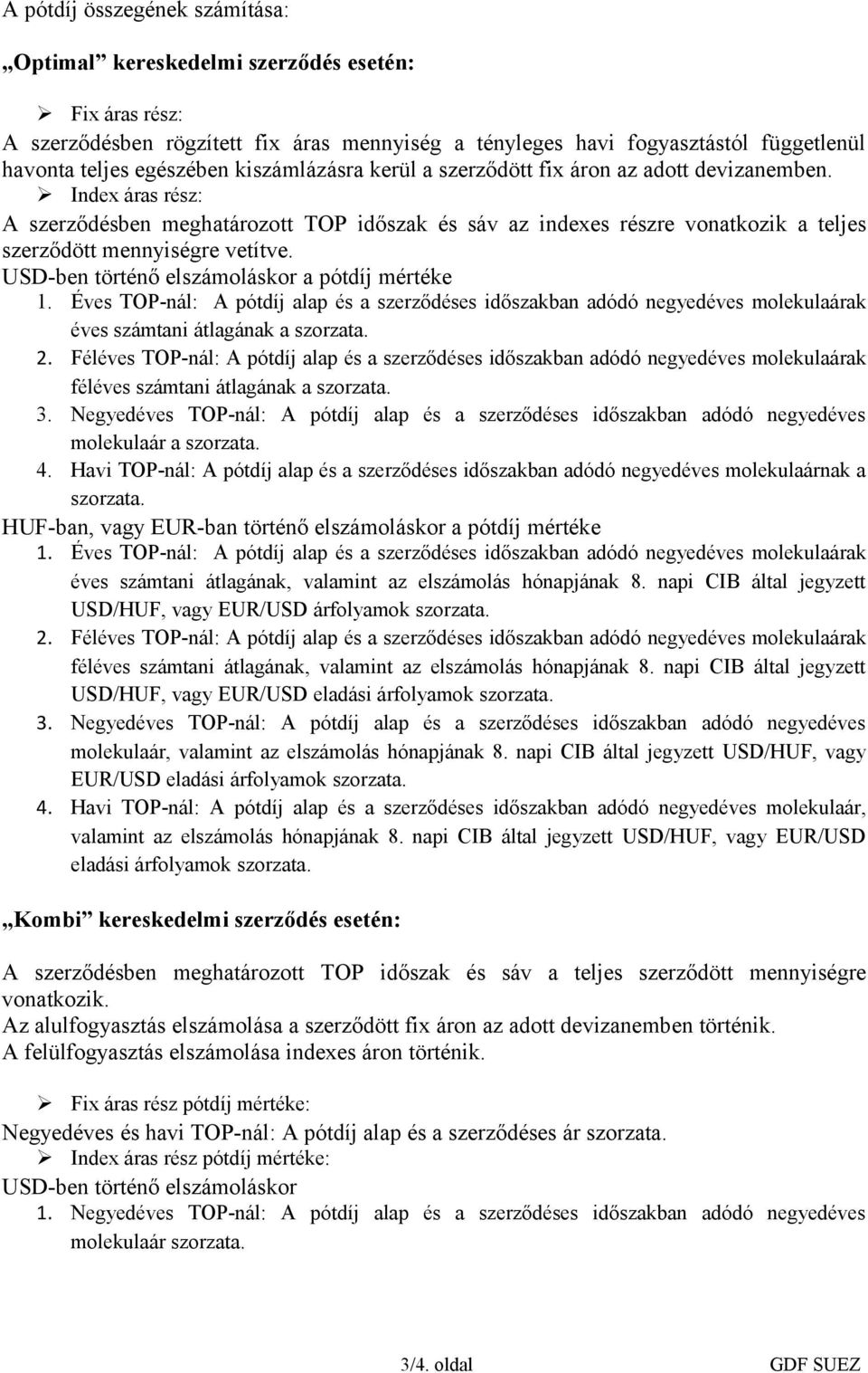 USD-ben történő elszámoláskor a pótdíj mértéke 1. Éves TOP-nál: A pótdíj alap és a szerződéses időszakban adódó negyedéves molekulaárak éves számtani átlagának a szorzata. 2.