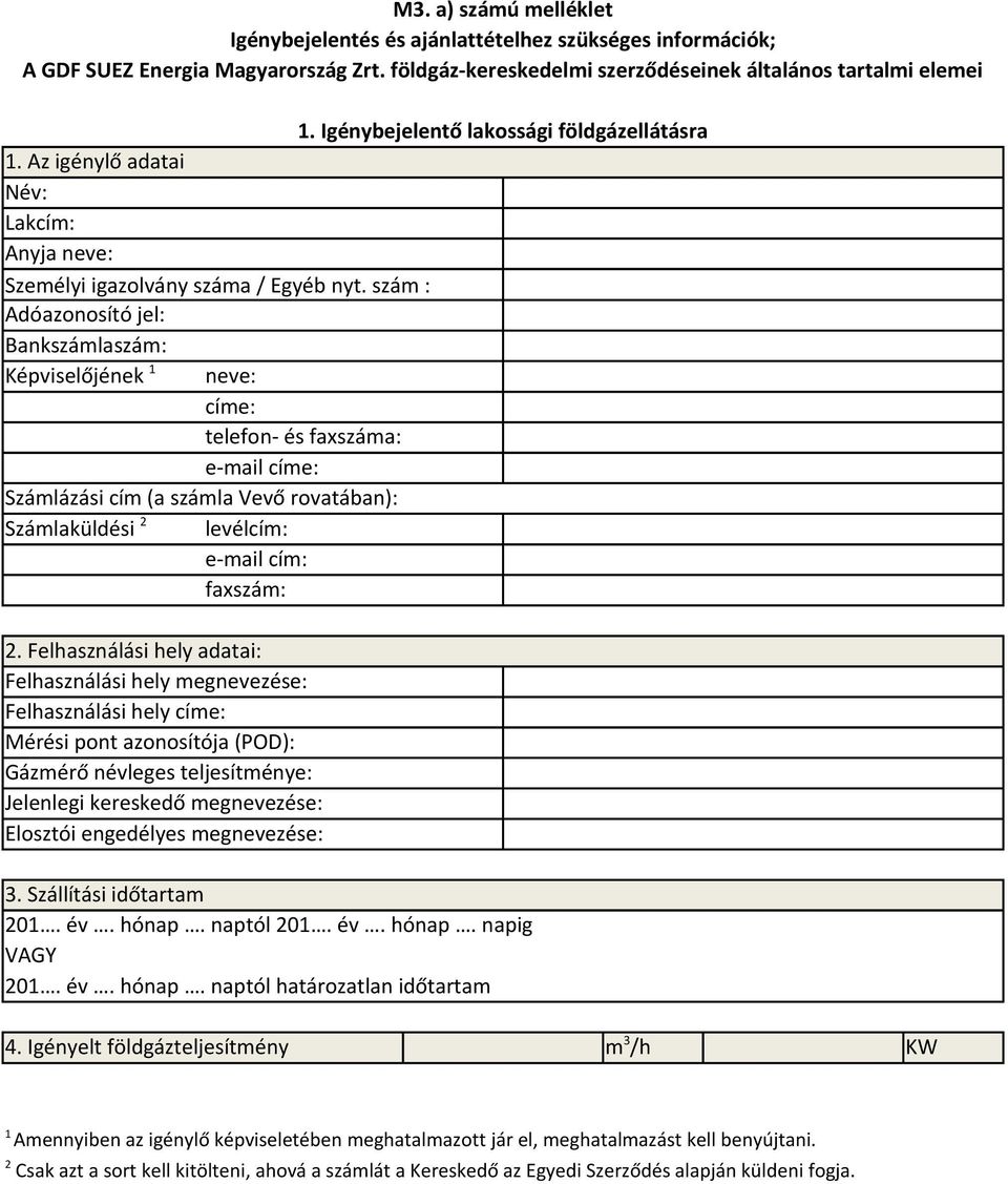 szám : Adóazonosító jel: Bankszámlaszám: Képviselőjének 1 neve: címe: telefon- és faxszáma: e-mail címe: Számlázási cím (a számla Vevő rovatában): Számlaküldési 2 levélcím: e-mail cím: faxszám: 2.