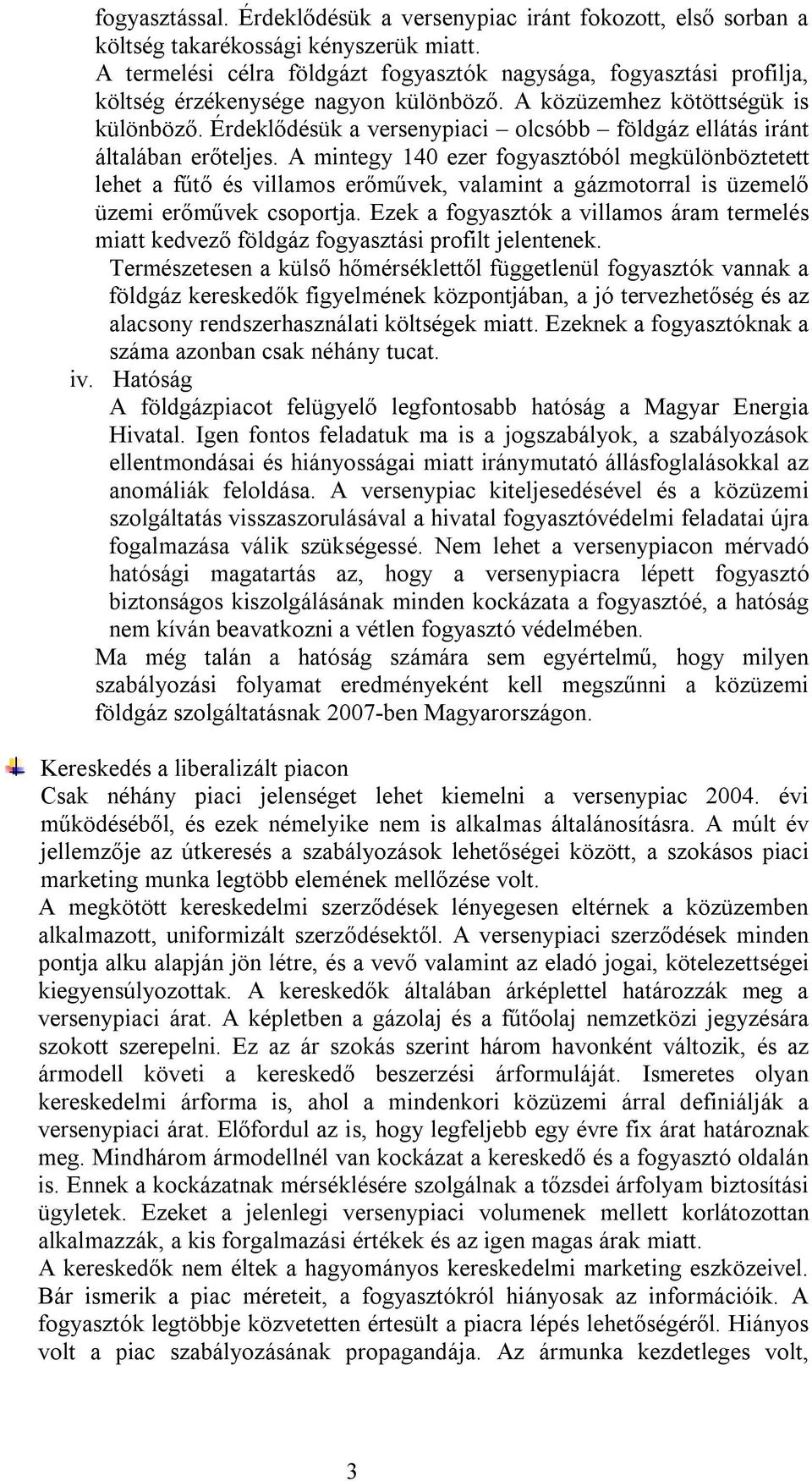 Érdeklődésük a versenypiaci olcsóbb földgáz ellátás iránt általában erőteljes.