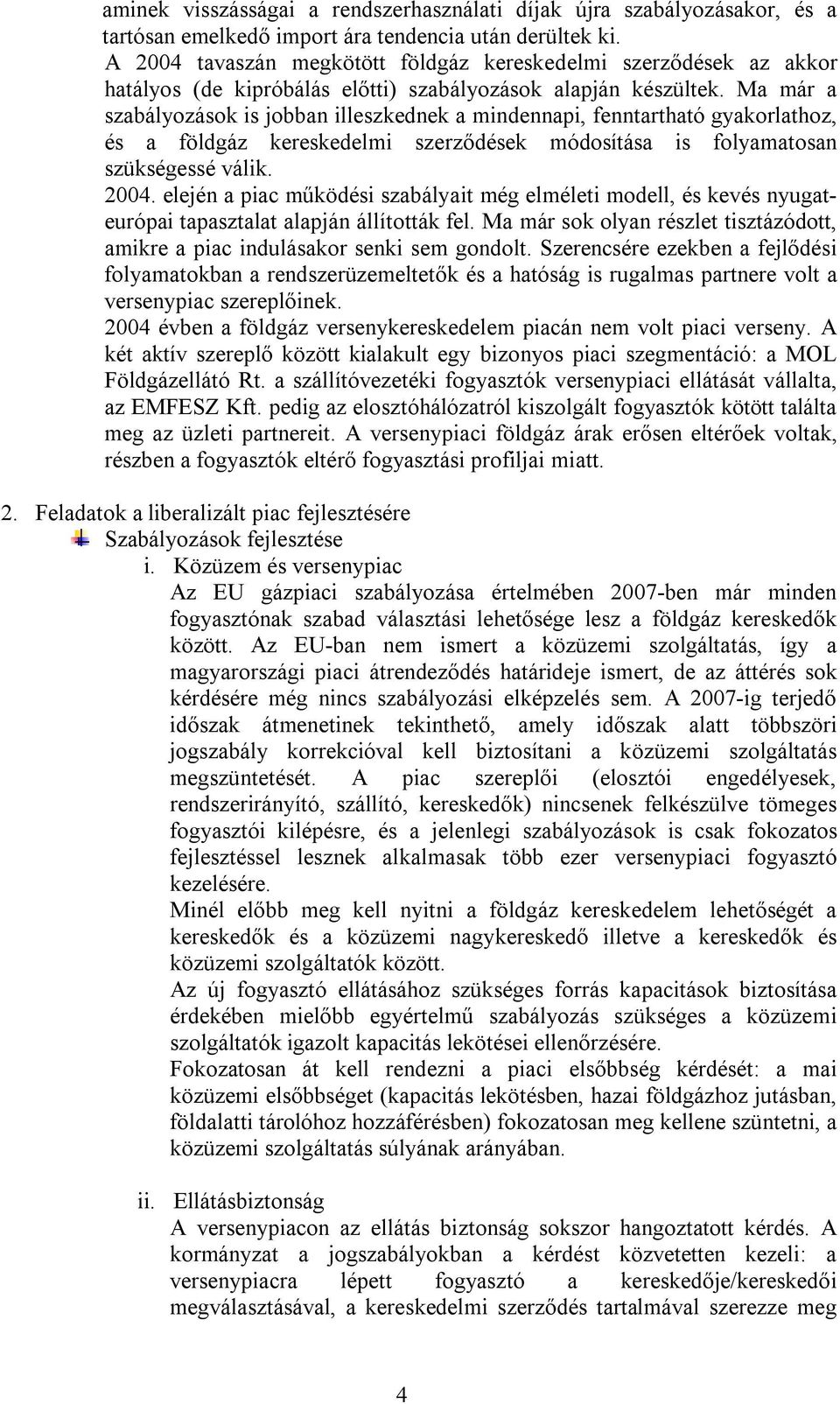 Ma már a szabályozások is jobban illeszkednek a mindennapi, fenntartható gyakorlathoz, és a földgáz kereskedelmi szerződések módosítása is folyamatosan szükségessé válik. 2004.