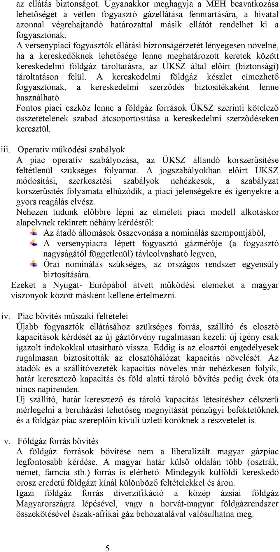 A versenypiaci fogyasztók ellátási biztonságérzetét lényegesen növelné, ha a kereskedőknek lehetősége lenne meghatározott keretek között kereskedelmi földgáz tároltatásra, az ÜKSZ által előírt