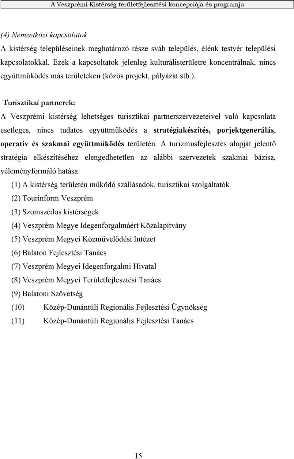 Turisztikai partnerek: A Veszprémi kistérség lehetséges turisztikai partnerszervezeteivel való kapcsolata esetleges, nincs tudatos együttműködés a stratégiakészítés, porjektgenerálás, operatív és