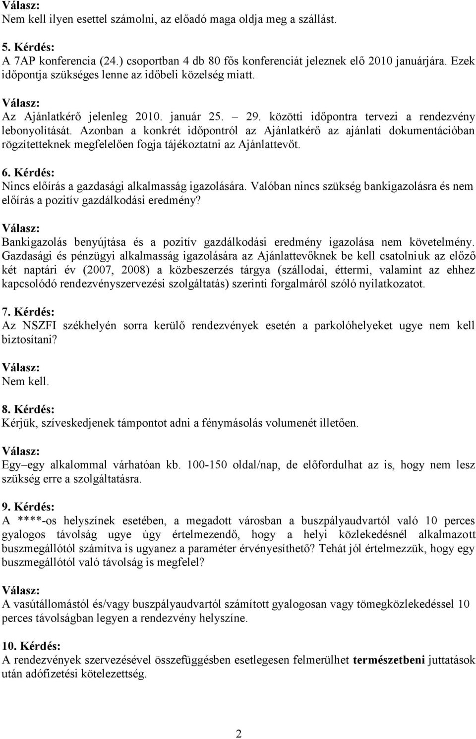 Azonban a konkrét időpontról az Ajánlatkérő az ajánlati dokumentációban rögzítetteknek megfelelően fogja tájékoztatni az Ajánlattevőt. 6. Kérdés: Nincs előírás a gazdasági alkalmasság igazolására.