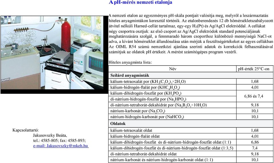 A cellákat négy csoportra osztjuk: az első csoport az Ag/AgCl elektródok standard potenciáljának meghatározására szolgál, a fennmaradó három csoporthoz különböző mennyiségű NaCl-ot t adva, a kívánt