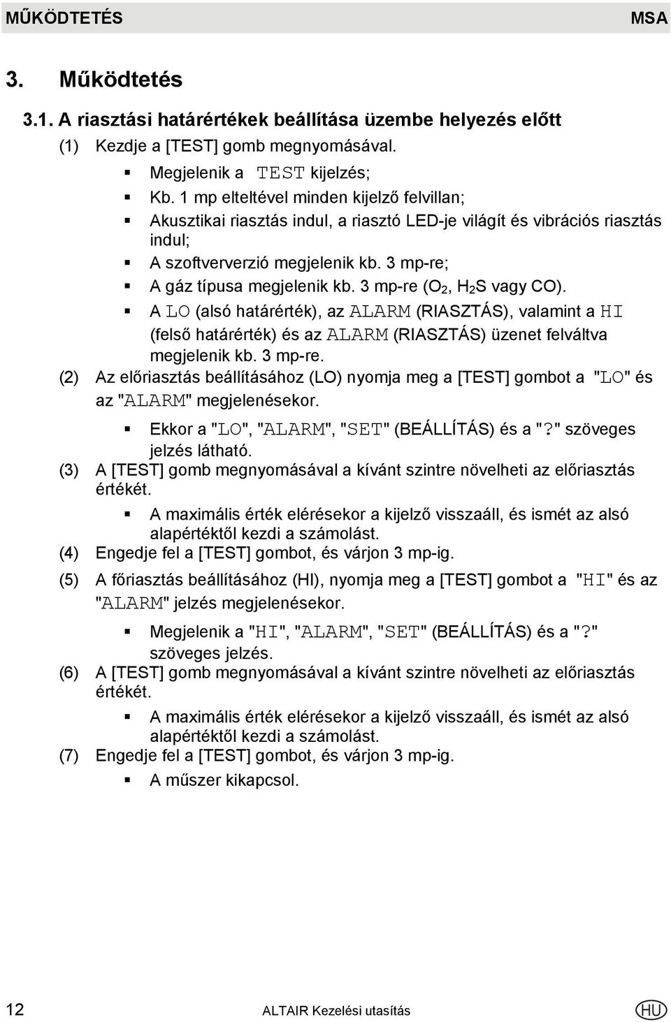 3 mp-re (O 2, H 2 S vagy CO). A LO (alsó határérték), az ALARM (RIASZTÁS), valamint a HI (felső határérték) és az ALARM (RIASZTÁS) üzenet felváltva megjelenik kb. 3 mp-re.