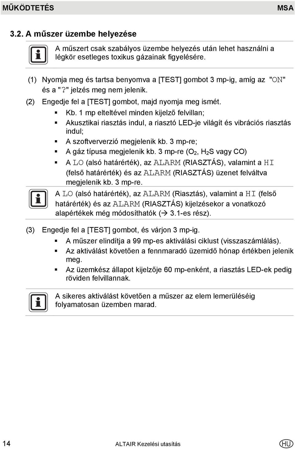 1 mp elteltével minden kijelző felvillan; Akusztikai riasztás indul, a riasztó LED-je világít és vibrációs riasztás indul; A szoftververzió megjelenik kb. 3 mp-re; A gáz típusa megjelenik kb.