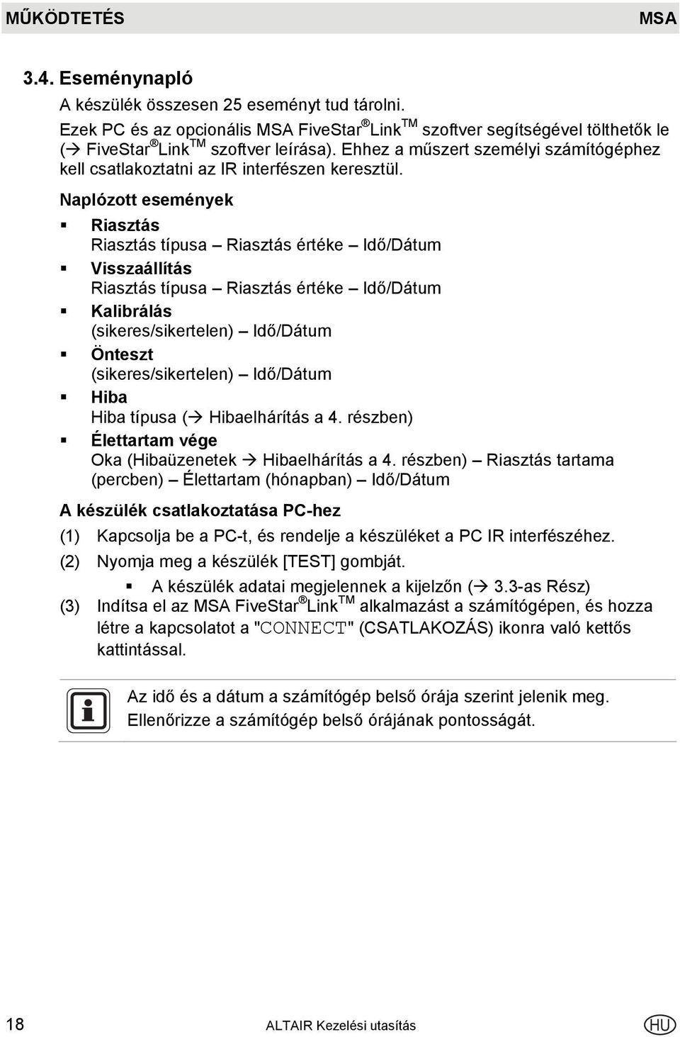 Naplózott események Riasztás Riasztás típusa Riasztás értéke Idő/Dátum Visszaállítás Riasztás típusa Riasztás értéke Idő/Dátum Kalibrálás (sikeres/sikertelen) Idő/Dátum Önteszt (sikeres/sikertelen)