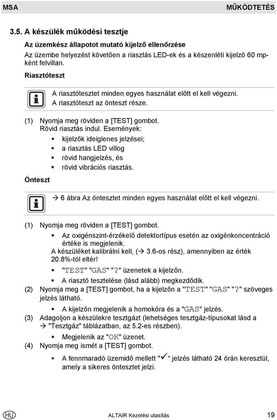 Események: kijelzők ideiglenes jelzései; a riasztás LED villog rövid hangjelzés, és rövid vibrációs riasztás. Önteszt 6 ábra Az öntesztet minden egyes használat előtt el kell végezni.