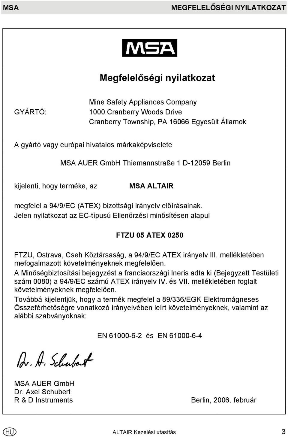 Jelen nyilatkozat az EC-típusú Ellenőrzési minősítésen alapul FTZU 05 ATEX 0250 FTZU, Ostrava, Cseh Köztársaság, a 94/9/EC ATEX irányelv III. mellékletében mefogalmazott követelményeknek megfelelően.