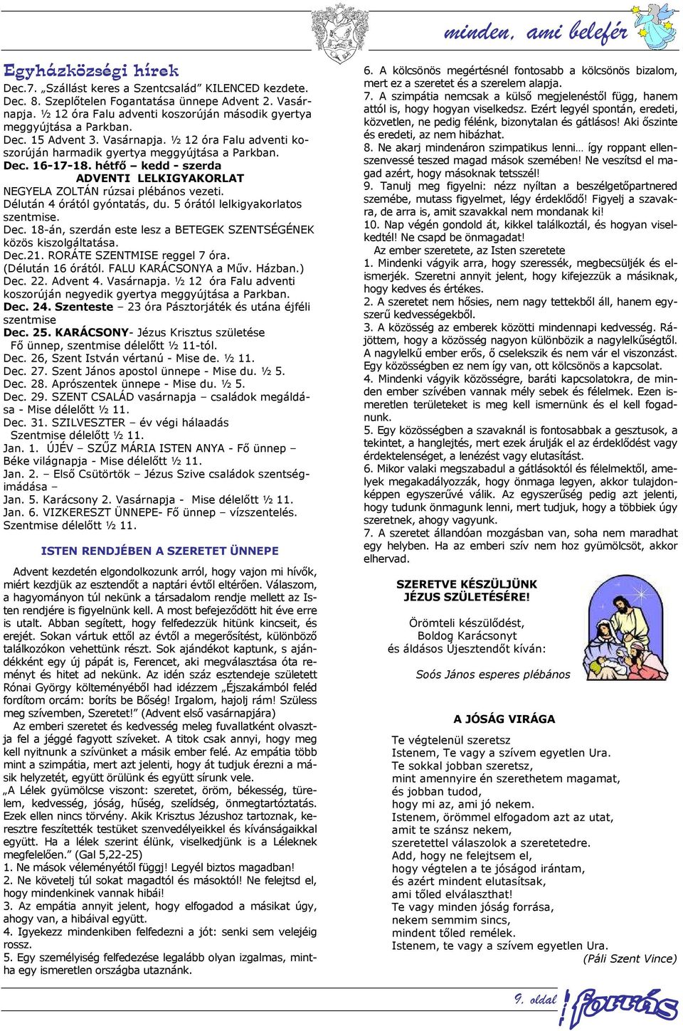 hétfő kedd - szerda ADVENTI LELKIGYAKORLAT NEGYELA ZOLTÁN rúzsai plébános vezeti. Délután 4 órától gyóntatás, du. 5 órától lelkigyakorlatos szentmise. Dec.