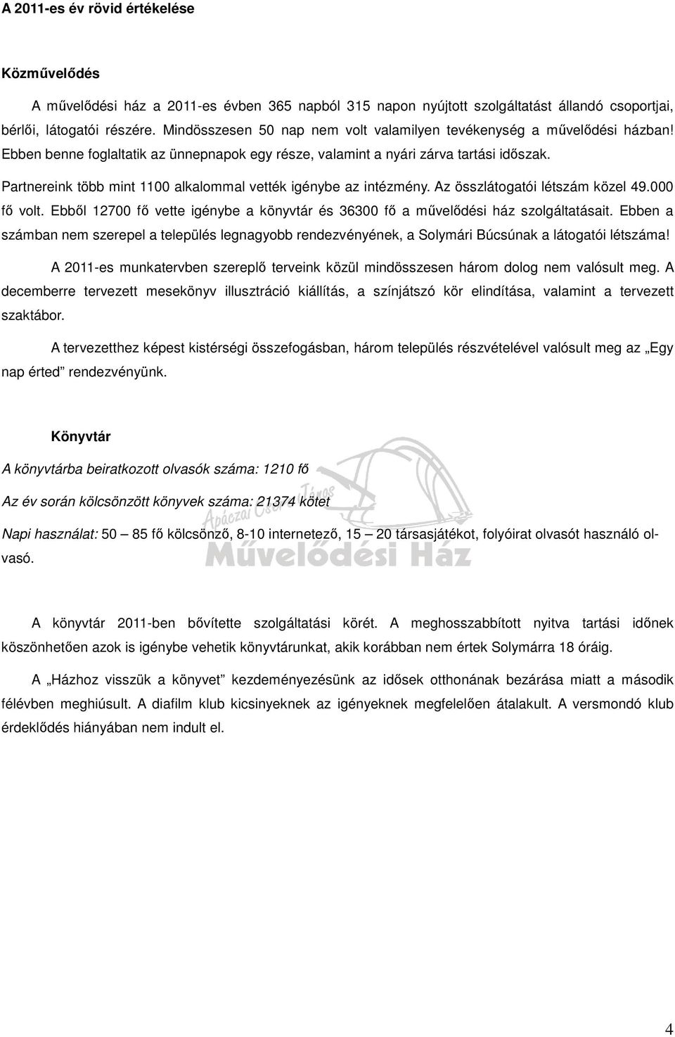 Partnereink több mint 1100 alkalommal vették igénybe az intézmény. Az összlátogatói létszám közel 49.000 fő volt. Ebből 12700 fő vette igénybe a könyvtár és 36300 fő a művelődési ház szolgáltatásait.