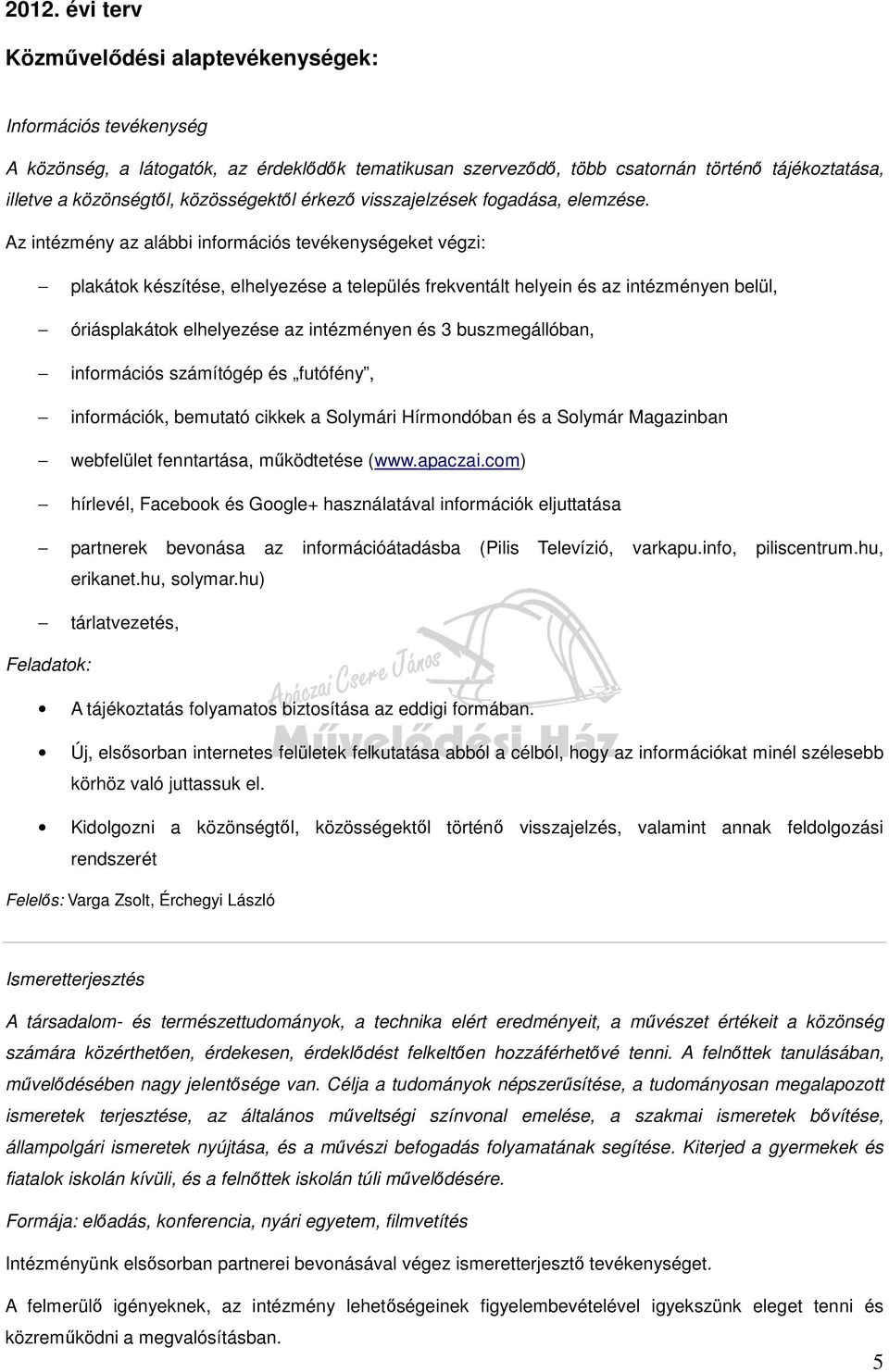 Az intézmény az alábbi információs tevékenységeket végzi: plakátok készítése, elhelyezése a település frekventált helyein és az intézményen belül, óriásplakátok elhelyezése az intézményen és 3