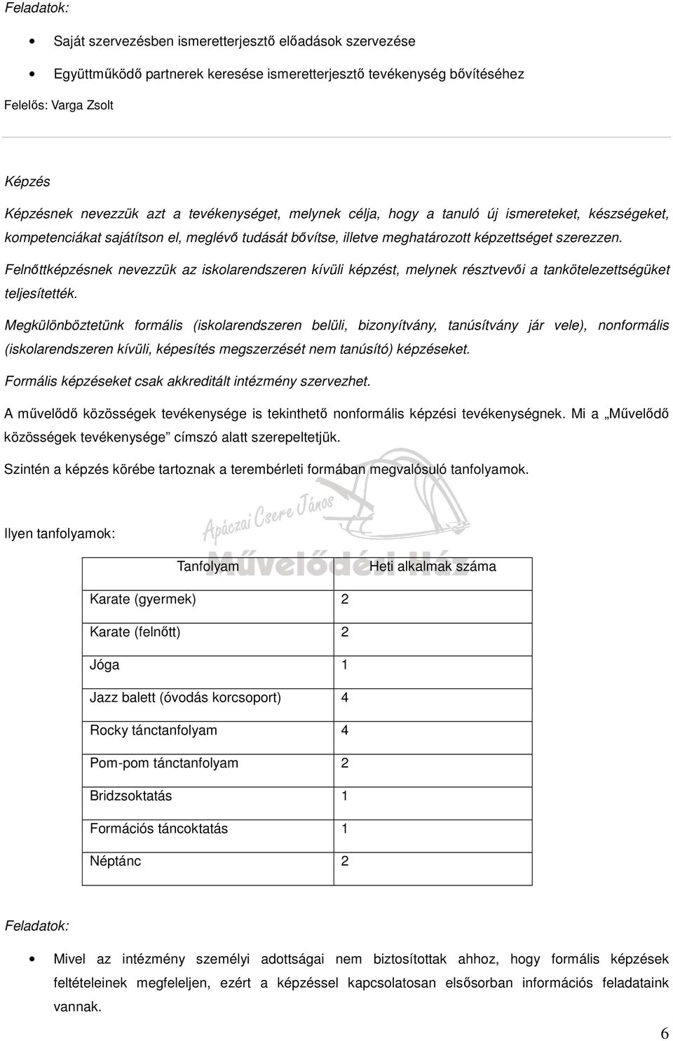 Felnőttképzésnek nevezzük az iskolarendszeren kívüli képzést, melynek résztvevői a tankötelezettségüket teljesítették.