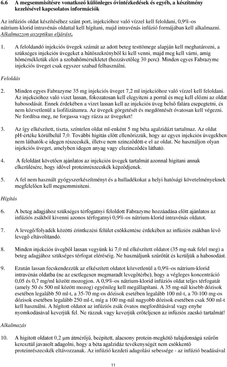 A feloldandó injekciós üvegek számát az adott beteg testtömege alapján kell meghatározni, a szükséges injekciós üvegeket a hűtőszekrényből ki kell venni, majd meg kell várni, amíg hőmérsékletük eléri