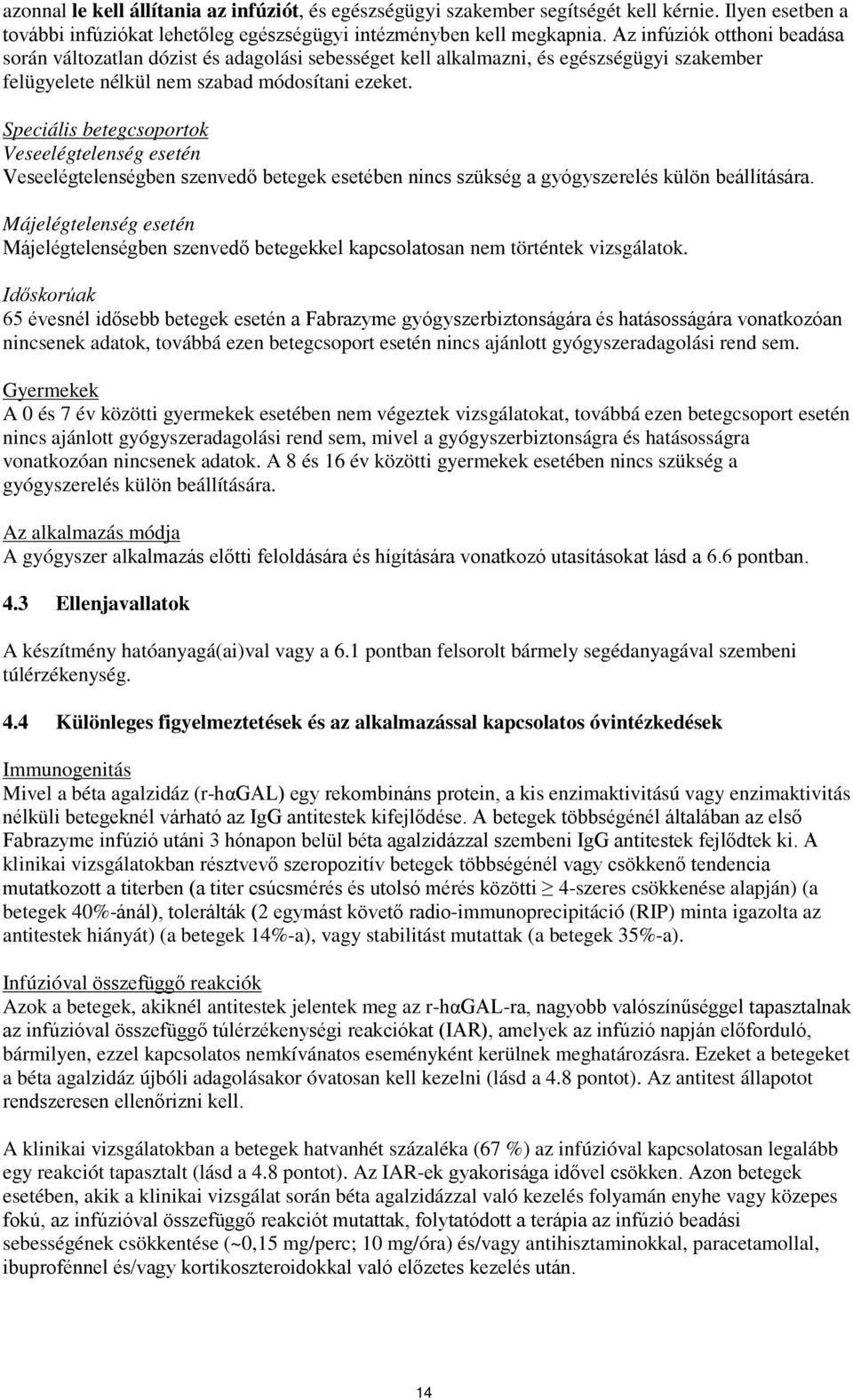 Speciális betegcsoportok Veseelégtelenség esetén Veseelégtelenségben szenvedő betegek esetében nincs szükség a gyógyszerelés külön beállítására.
