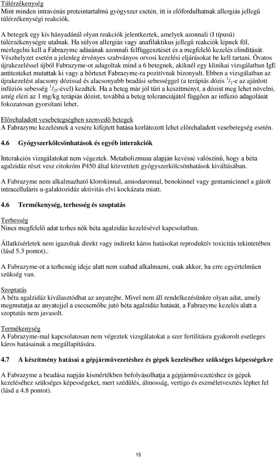 Ha súlyos allergiás vagy anafilaktikus jellegű reakciók lépnek föl, mérlegelni kell a Fabrazyme adásának azonnali felfüggesztését és a megfelelő kezelés elindítását.