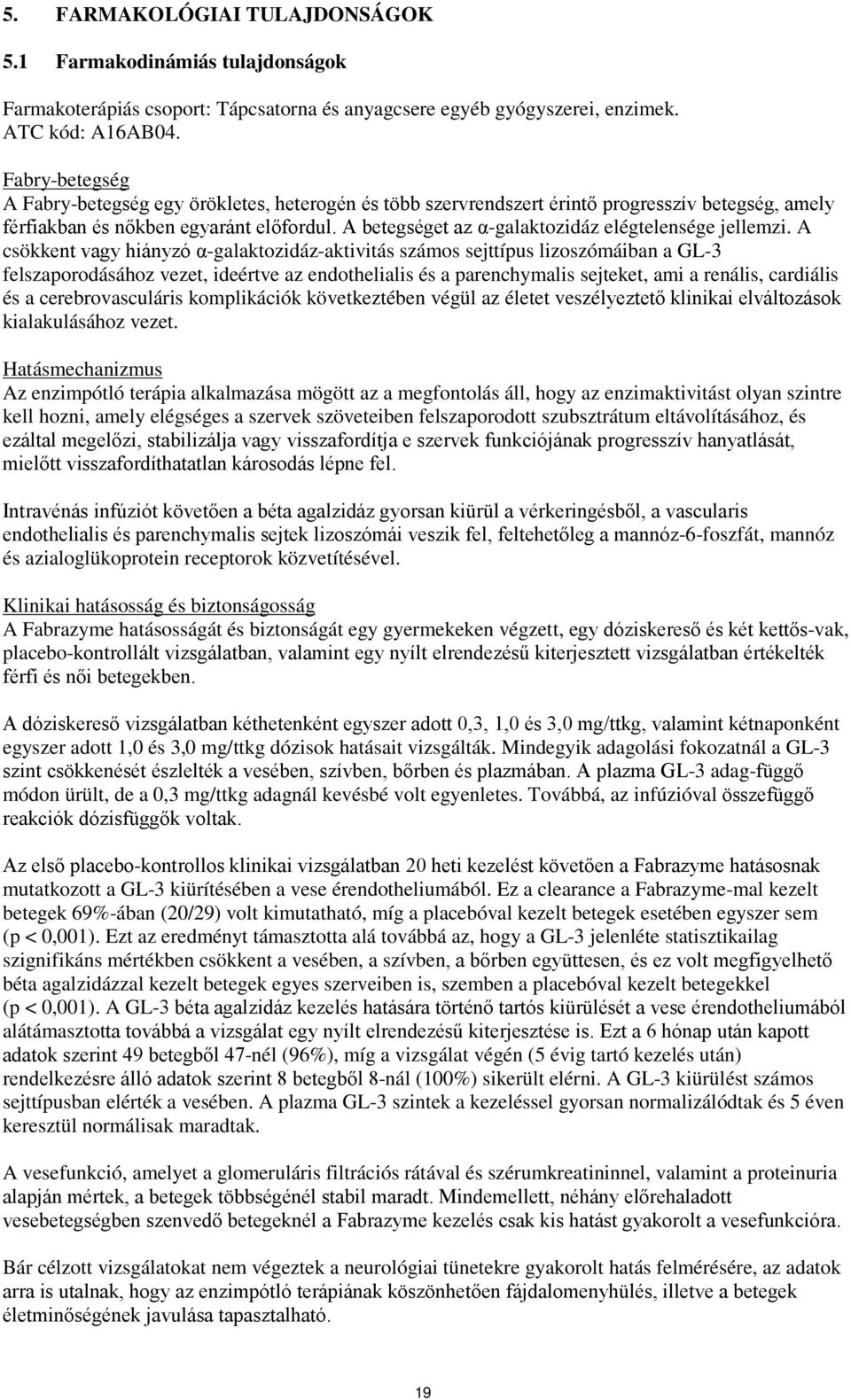 A betegséget az α-galaktozidáz elégtelensége jellemzi.
