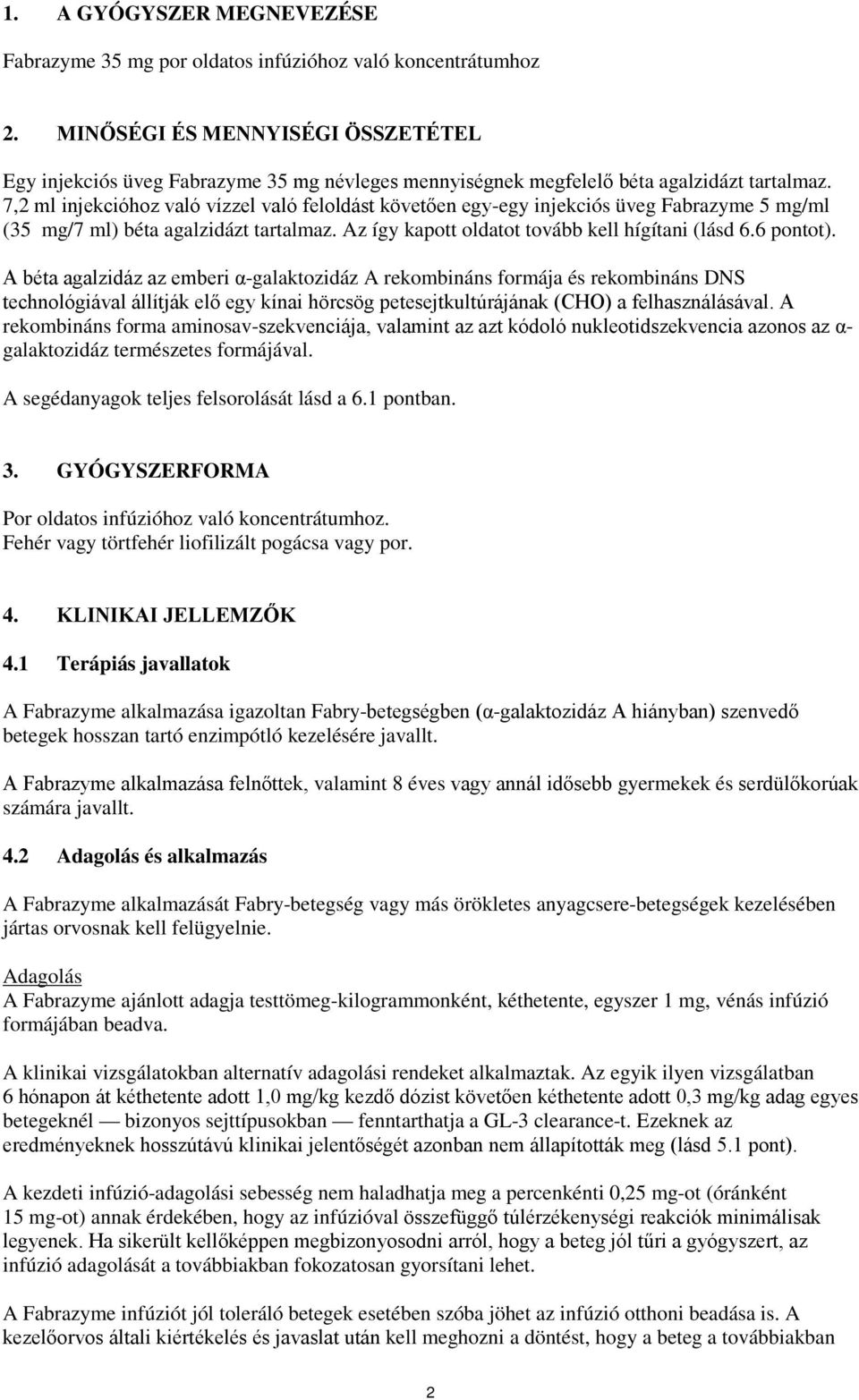 7,2 ml injekcióhoz való vízzel való feloldást követően egy-egy injekciós üveg Fabrazyme 5 mg/ml (35 mg/7 ml) béta agalzidázt tartalmaz. Az így kapott oldatot tovább kell hígítani (lásd 6.6 pontot).