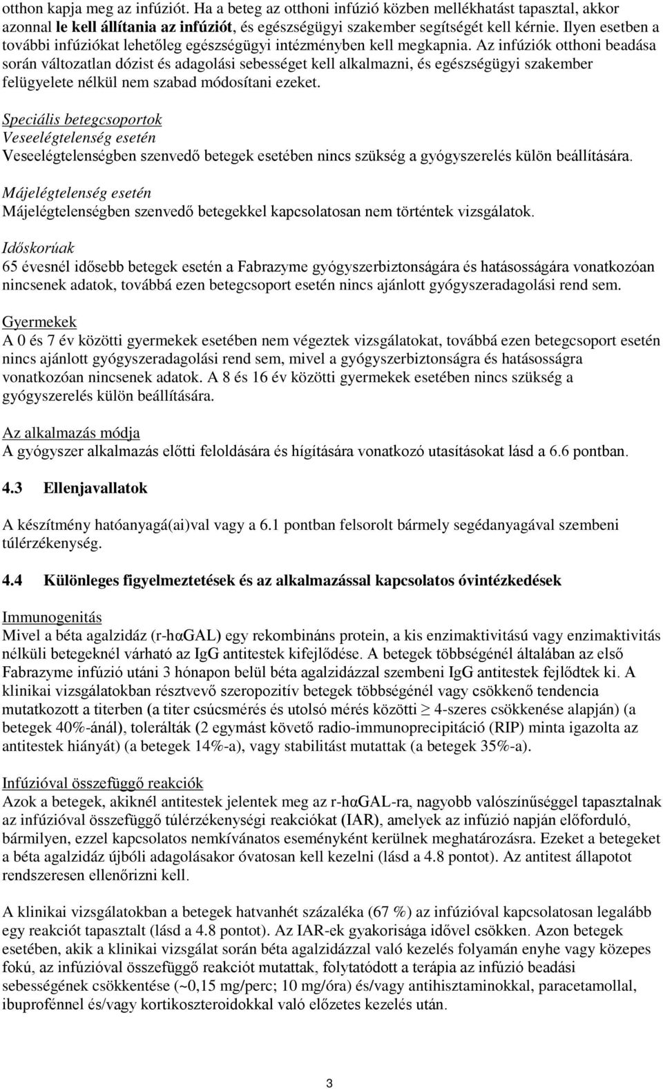 Az infúziók otthoni beadása során változatlan dózist és adagolási sebességet kell alkalmazni, és egészségügyi szakember felügyelete nélkül nem szabad módosítani ezeket.