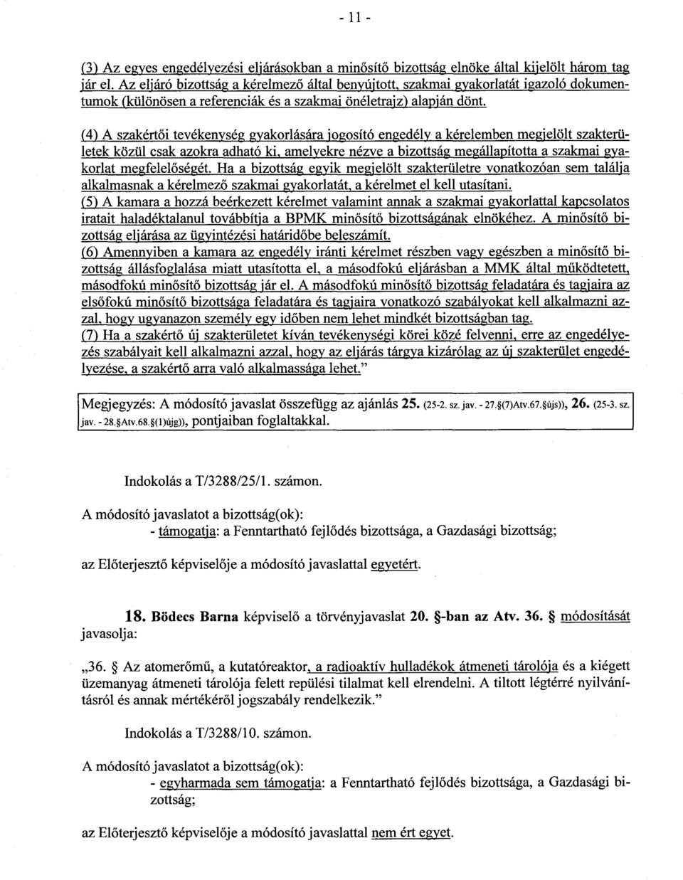 (4) A szakért ői tevékenység gyakorlására jogosító engedély a kérelemben megjelölt szakterületek közül csak azokra adható ki, amelyekre nézve a bizottság megállapította a szakmai gyakorlat megfelel