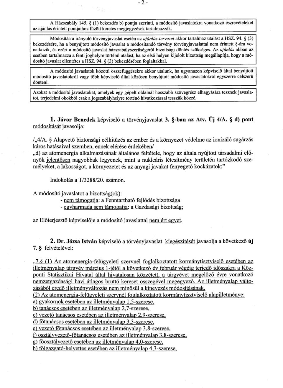 (3 ) bekezdésére, ha a benyújtott módosító javaslat a módosítandó törvény törvényjavaslattal nem érintett -ára vonatkozik, és ezért a módosító javaslat házszabályszerűségéről bizottsági döntés