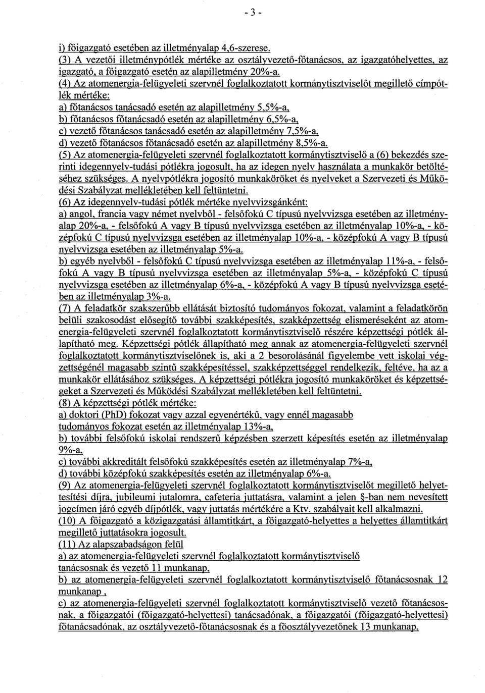 (4) Az atomenergia-felügyeleti szervnél foglalkoztatott kormánytisztviselőt megillető címpótlék mértéke : a) főtanácsos tanácsadó esetén az alapilletmény 5,5%-a, b) főtanácsos főtanácsadó esetén az