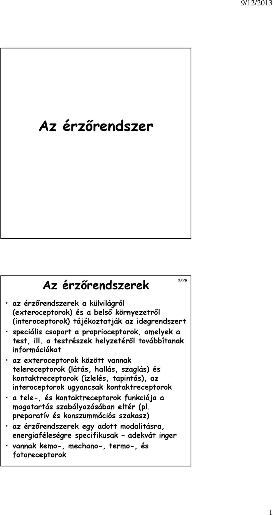 a testrészek helyzetéről továbbítanak információkat az exteroceptorok között vannak telereceptorok (látás, hallás, szaglás) és kontaktreceptorok (ízlelés, tapintás), az