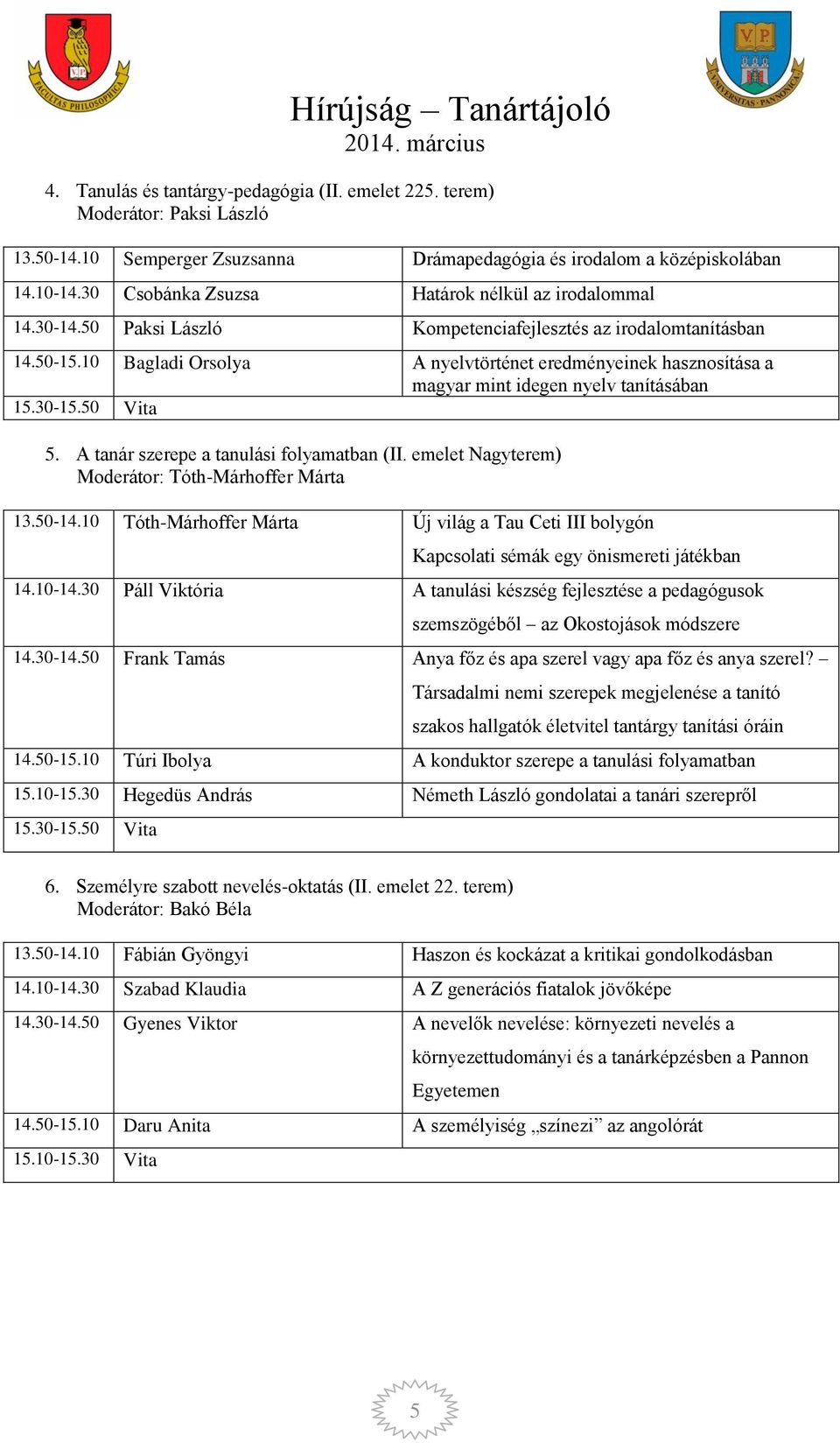 10 Bagladi Orsolya A nyelvtörténet eredményeinek hasznosítása a magyar mint idegen nyelv tanításában 15.30-15.50 Vita 5. A tanár szerepe a tanulási folyamatban (II.