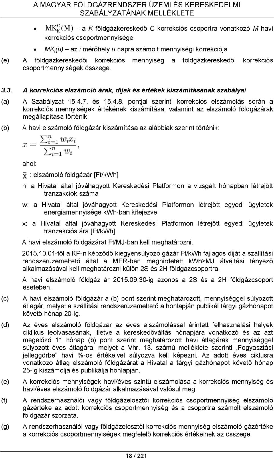 pontjai szerinti korrekciós elszámolás során a korrekciós mennyiségek értékének kiszámítása, valamint az elszámoló földgázárak megállapítása történik.