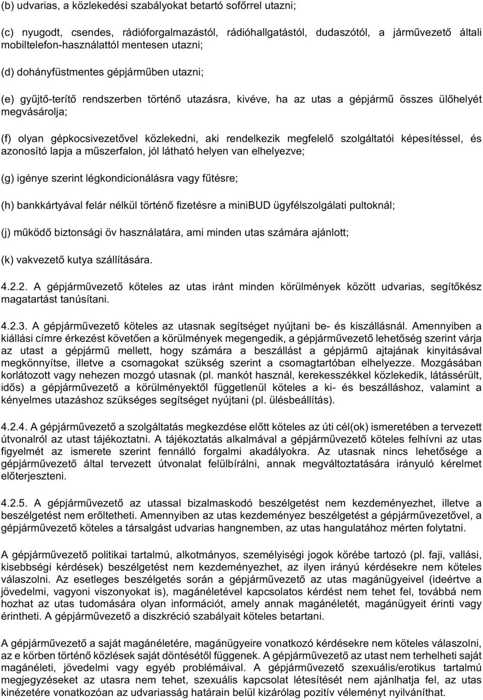 aki rendelkezik megfelelő szolgáltatói képesítéssel, és azonosító lapja a műszerfalon, jól látható helyen van elhelyezve; (g) igénye szerint légkondicionálásra vagy fűtésre; (h) bankkártyával felár