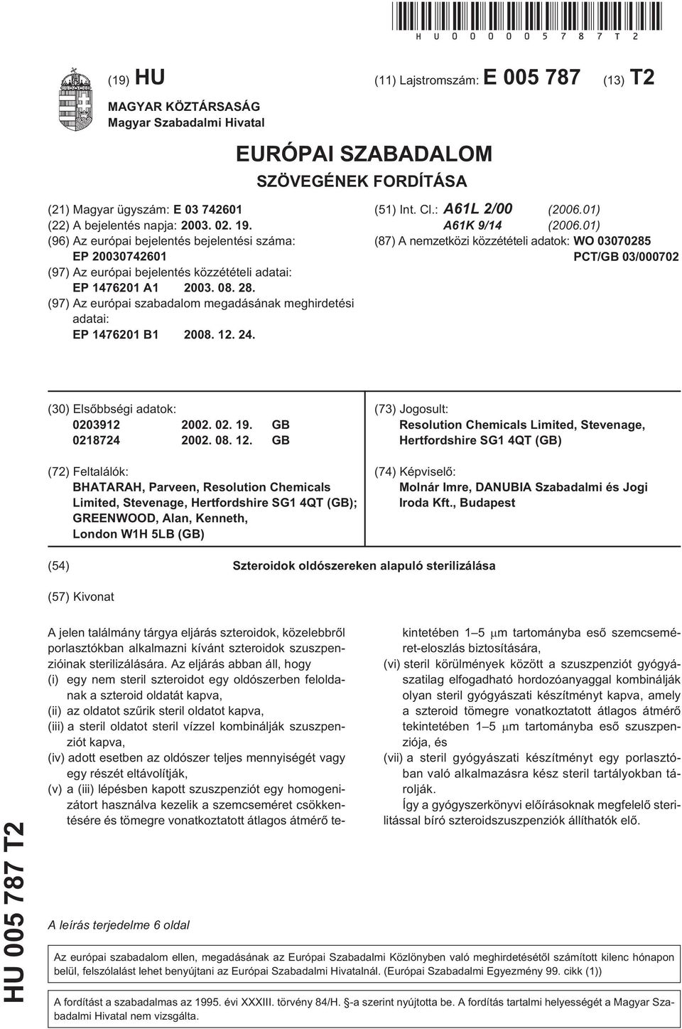 (96) Az európai bejelentés bejelentési száma: EP 07421 (97) Az európai bejelentés közzétételi adatai: EP 14761 A1 03. 08. 28.