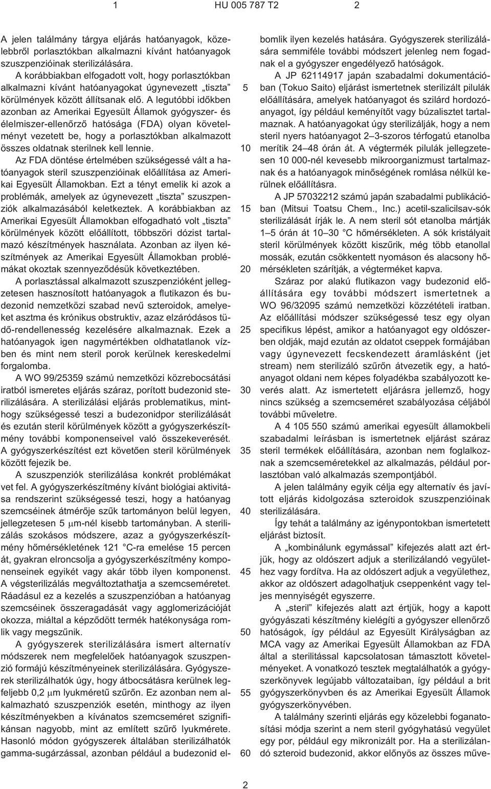 A legutóbbi idõkben azonban az Amerikai Egyesült Államok gyógyszer- és élelmiszer-ellenõrzõ hatósága (FDA) olyan követelményt vezetett be, hogy a porlasztókban alkalmazott összes oldatnak sterilnek