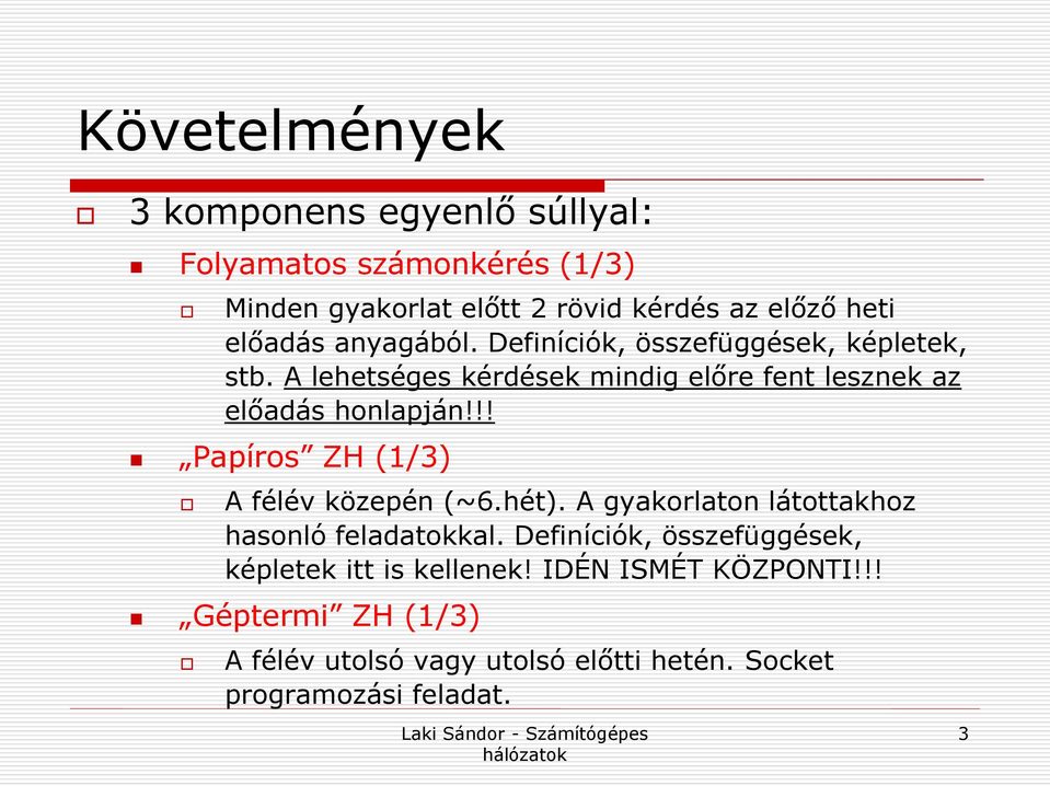 A lehetséges kérdések mindig előre fent lesznek az előadás honlapján!!! Papíros ZH (1/3) A félév közepén (~6.hét).