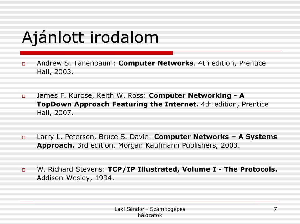 4th edition, Prentice Hall, 2007. Larry L. Peterson, Bruce S. Davie: Computer Networks A Systems Approach.