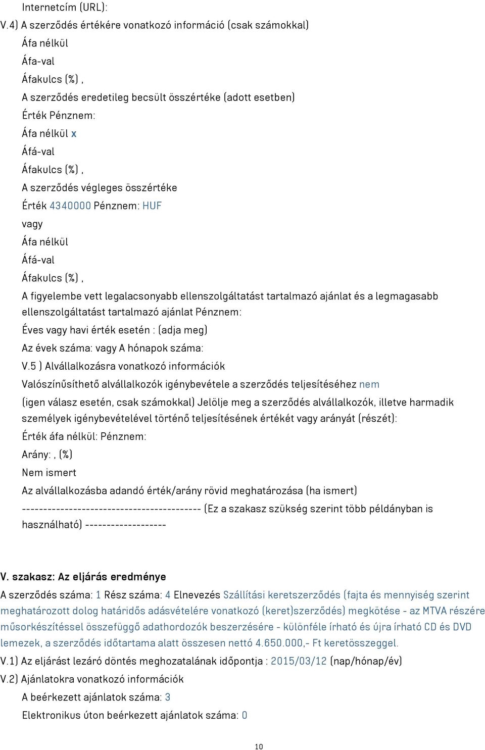 Pénznem: HUF vagy Áfá-val A figyelembe vett legalacsonyabb ellenszolgáltatást tartalmazó ajánlat és a legmagasabb ellenszolgáltatást tartalmazó ajánlat Pénznem: Éves vagy havi érték esetén : (adja