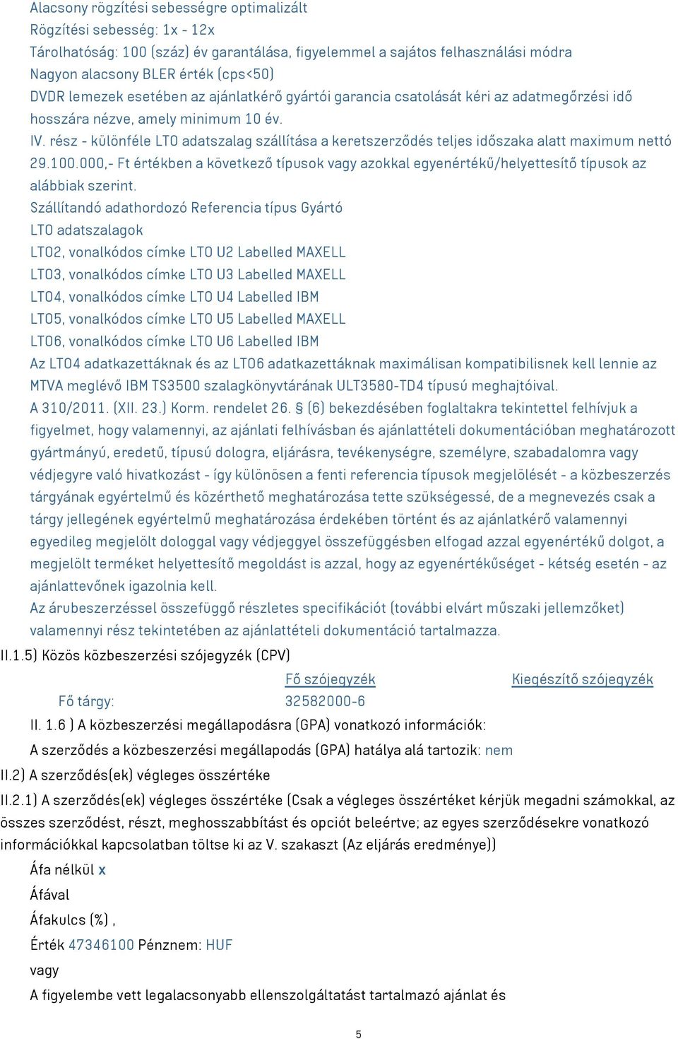 rész - különféle LTO adatszalag szállítása a keretszerződés teljes időszaka alatt maximum nettó 29.100.