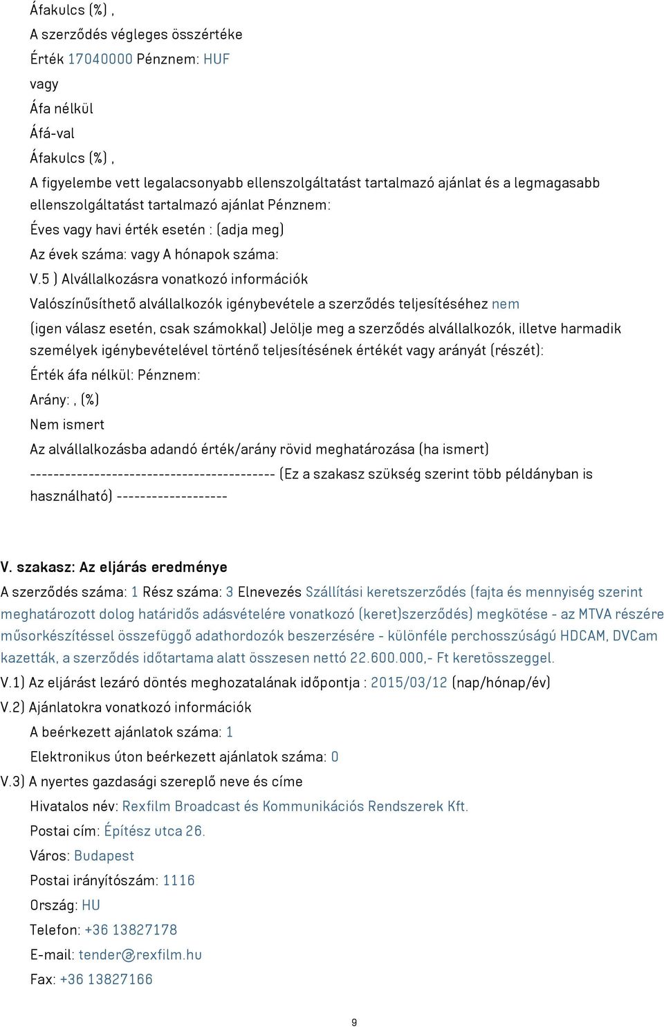 5 ) Alvállalkozásra vonatkozó információk Valószínűsíthető alvállalkozók igénybevétele a szerződés teljesítéséhez nem (igen válasz esetén, csak számokkal) Jelölje meg a szerződés alvállalkozók,