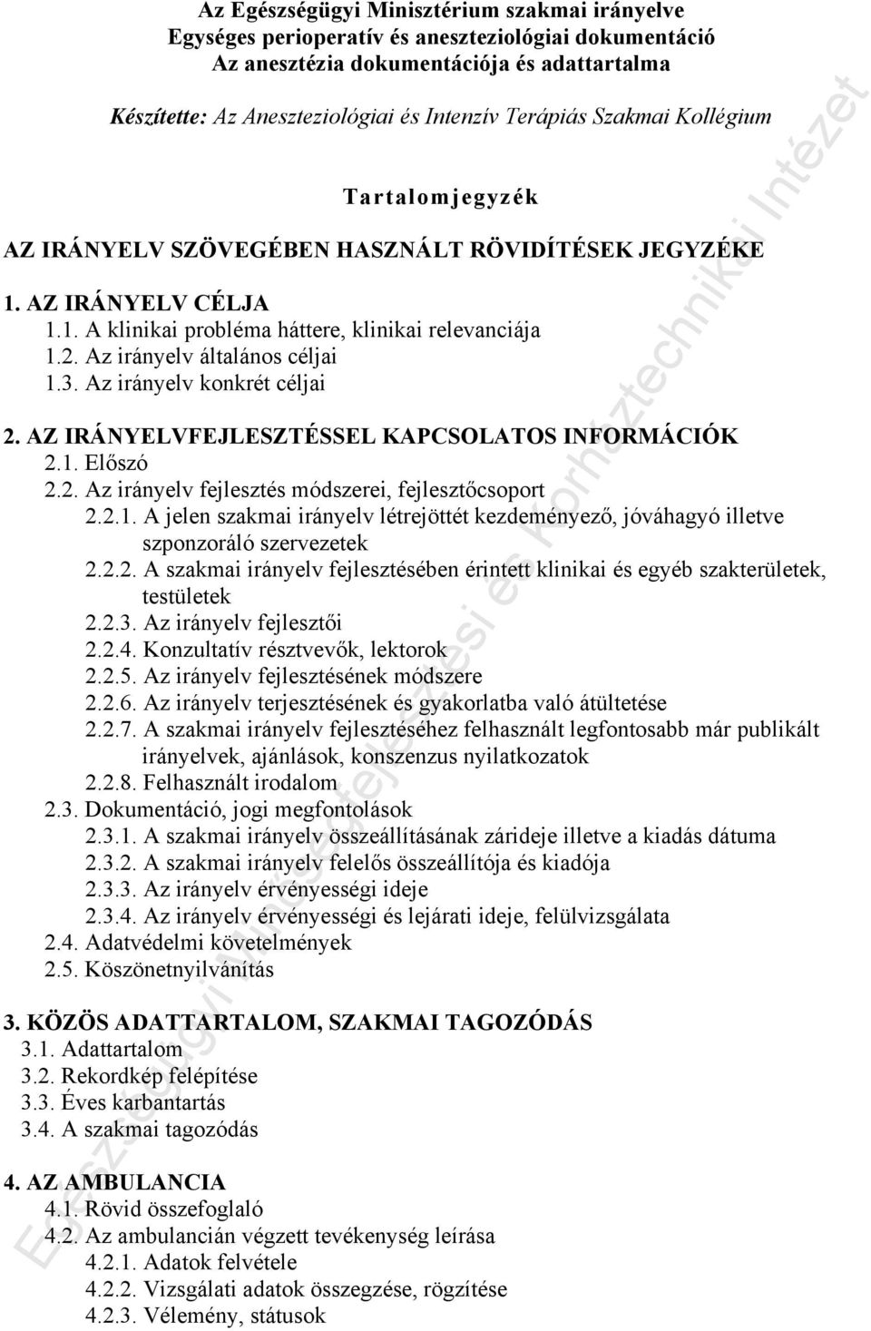 3. Az irányelv konkrét céljai 2. AZ IRÁNYELVFEJLESZTÉSSEL KAPCSOLATOS INFORMÁCIÓK 2.1. Előszó 2.2. Az irányelv fejlesztés módszerei, fejlesztőcsoport 2.2.1. A jelen szakmai irányelv létrejöttét kezdeményező, jóváhagyó illetve szponzoráló szervezetek 2.