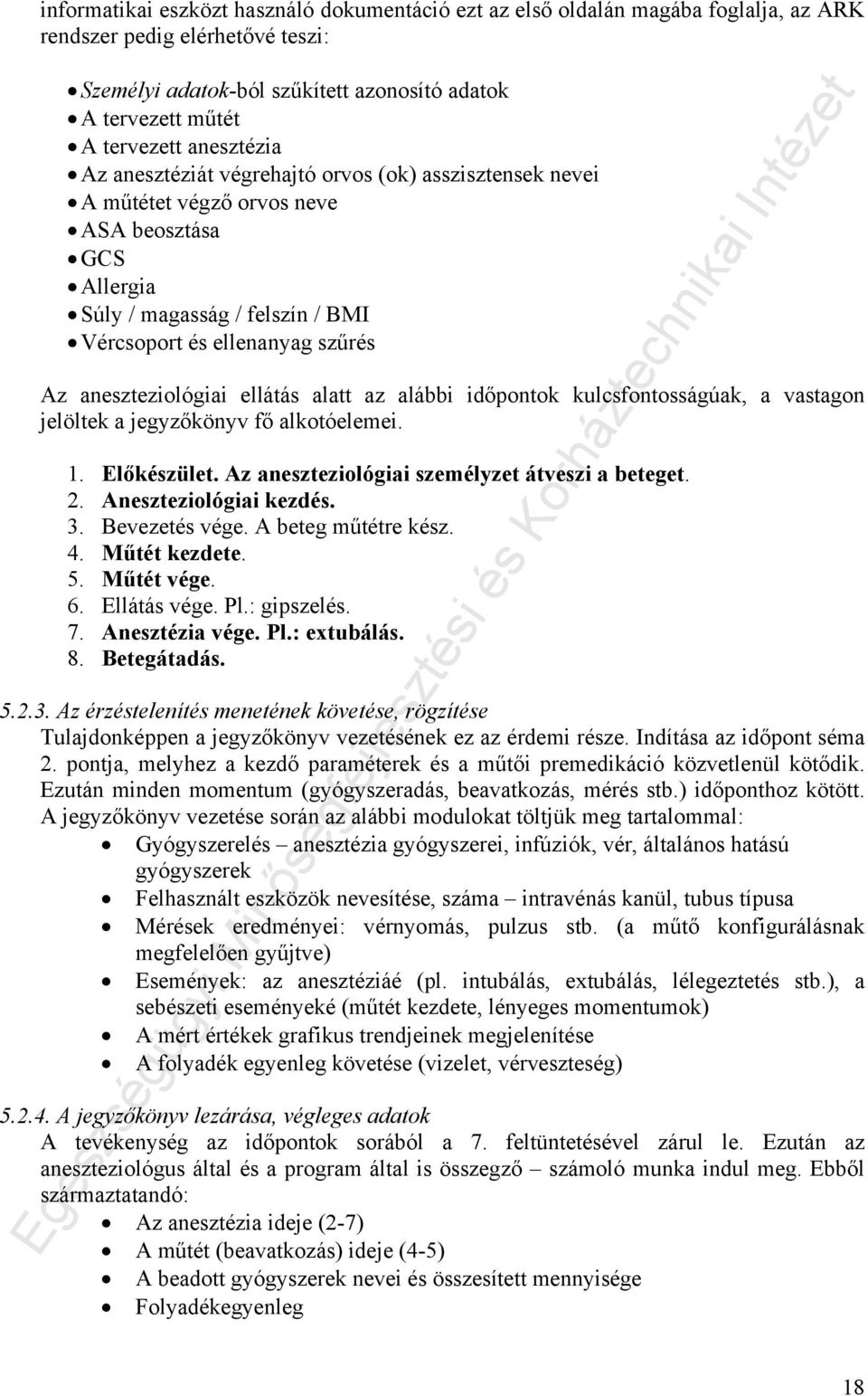 aneszteziológiai ellátás alatt az alábbi időpontok kulcsfontosságúak, a vastagon jelöltek a jegyzőkönyv fő alkotóelemei. 1. Előkészület. Az aneszteziológiai személyzet átveszi a beteget. 2.