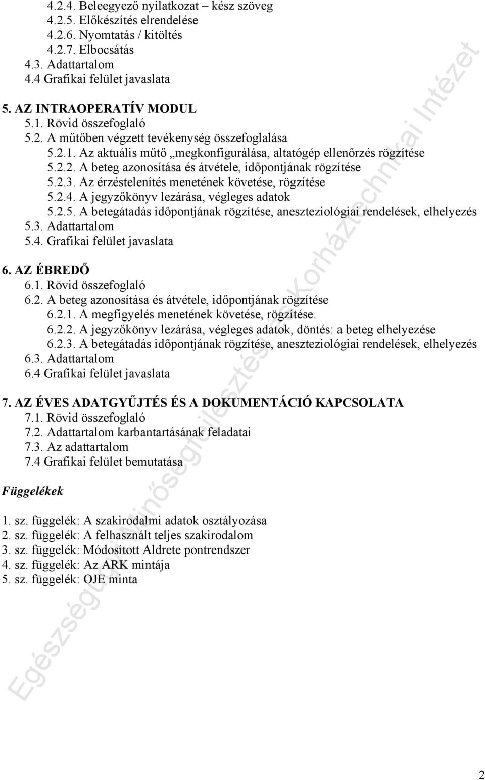 2.3. Az érzéstelenítés menetének követése, rögzítése 5.2.4. A jegyzőkönyv lezárása, végleges adatok 5.2.5. A betegátadás időpontjának rögzítése, aneszteziológiai rendelések, elhelyezés 5.3. Adattartalom 5.
