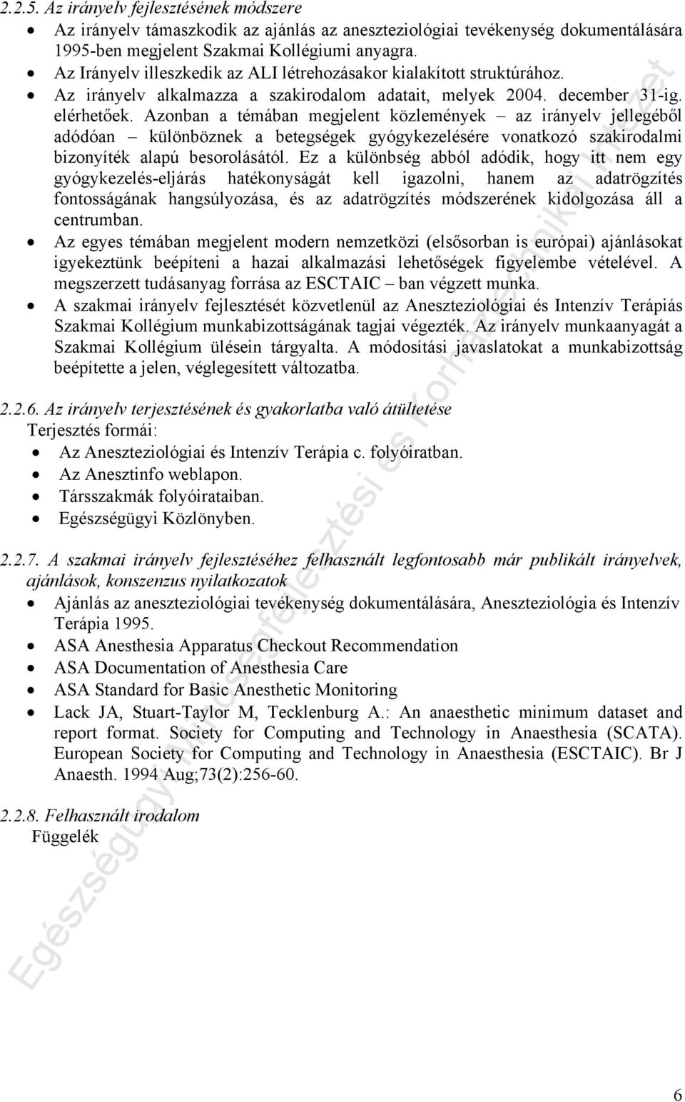Azonban a témában megjelent közlemények az irányelv jellegéből adódóan különböznek a betegségek gyógykezelésére vonatkozó szakirodalmi bizonyíték alapú besorolásától.
