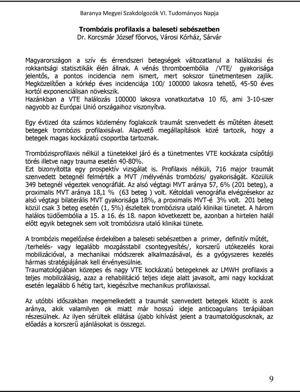A vénás thromboembólia /VTE/ gyakorisága jelentős, a pontos incidencia nem ismert, mert sokszor tünetmentesen zajlik.