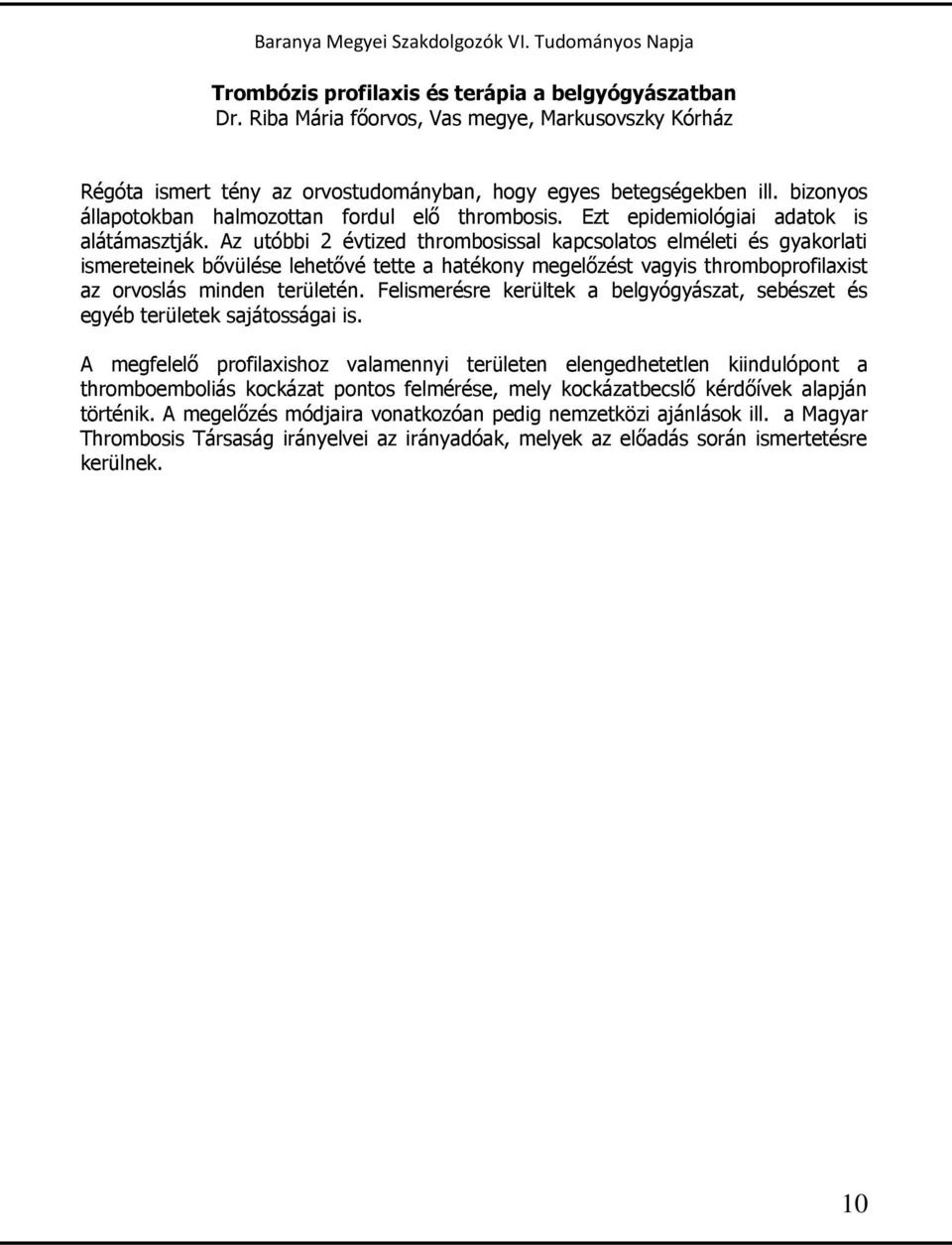 Az utóbbi 2 évtized thrombosissal kapcsolatos elméleti és gyakorlati ismereteinek bővülése lehetővé tette a hatékony megelőzést vagyis thromboprofilaxist az orvoslás minden területén.