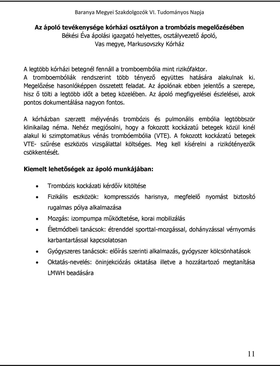 Az ápolónak ebben jelentős a szerepe, hisz ő tölti a legtöbb időt a beteg közelében. Az ápoló megfigyelései észlelései, azok pontos dokumentálása nagyon fontos.