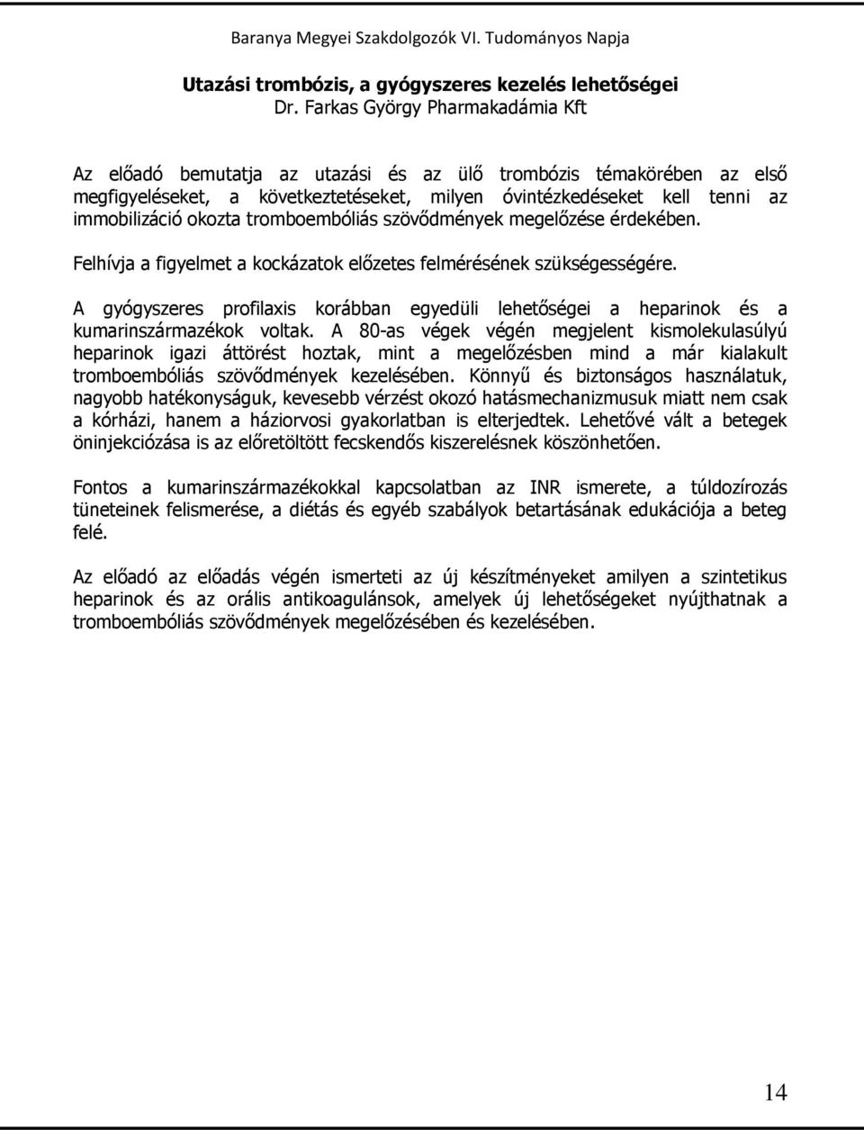 tromboembóliás szövődmények megelőzése érdekében. Felhívja a figyelmet a kockázatok előzetes felmérésének szükségességére.