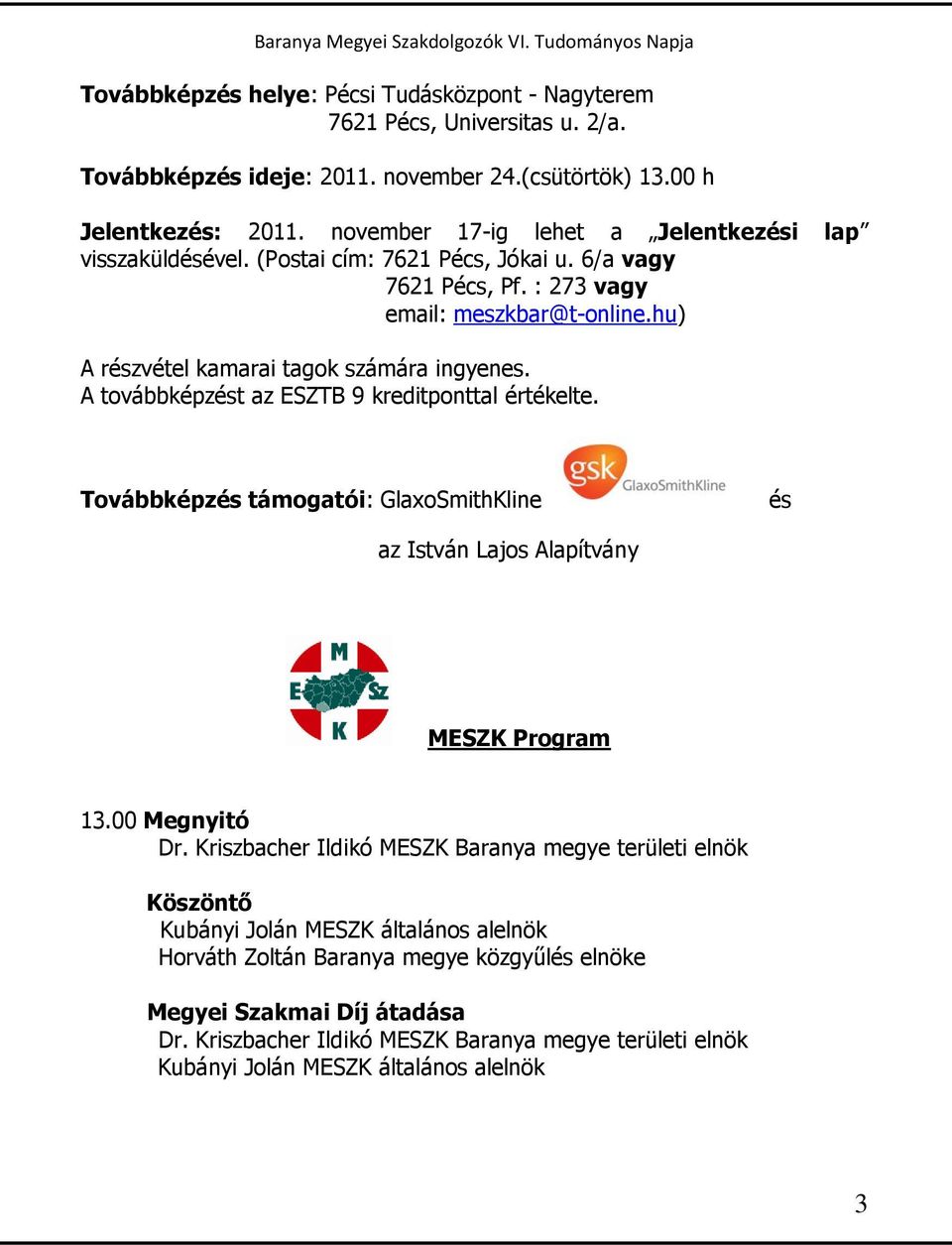 hu) A részvétel kamarai tagok számára ingyenes. A továbbképzést az ESZTB 9 kreditponttal értékelte. Továbbképzés támogatói: GlaxoSmithKline és az István Lajos Alapítvány MESZK Program 13.