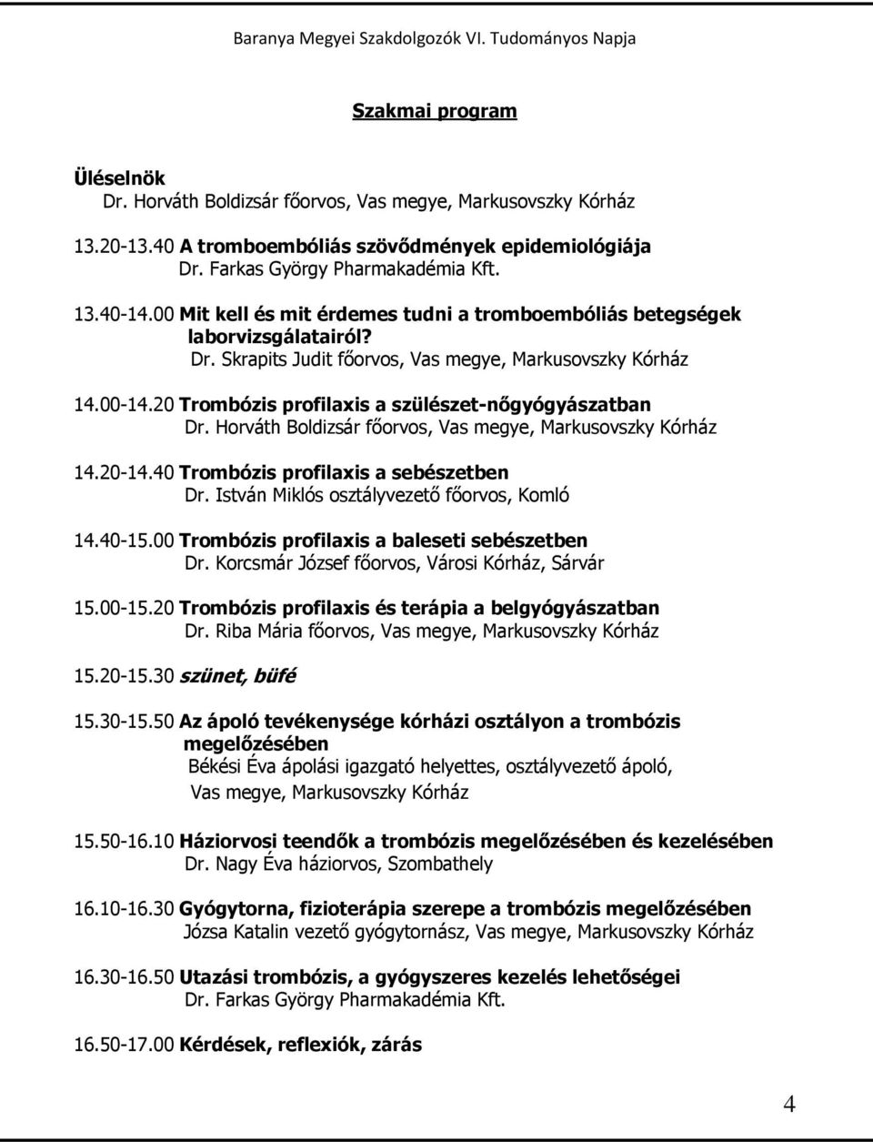 20 Trombózis profilaxis a szülészet-nőgyógyászatban Dr. Horváth Boldizsár főorvos, Vas megye, Markusovszky Kórház 14.20-14.40 Trombózis profilaxis a sebészetben Dr.